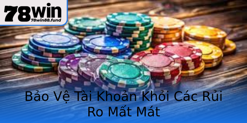 Bảo Vệ Tài Khoản Khỏi Các Rủi Ro Mất Mát Bảo Vệ Tài Khoản Khỏi Các Rủi Ro Mất Mát