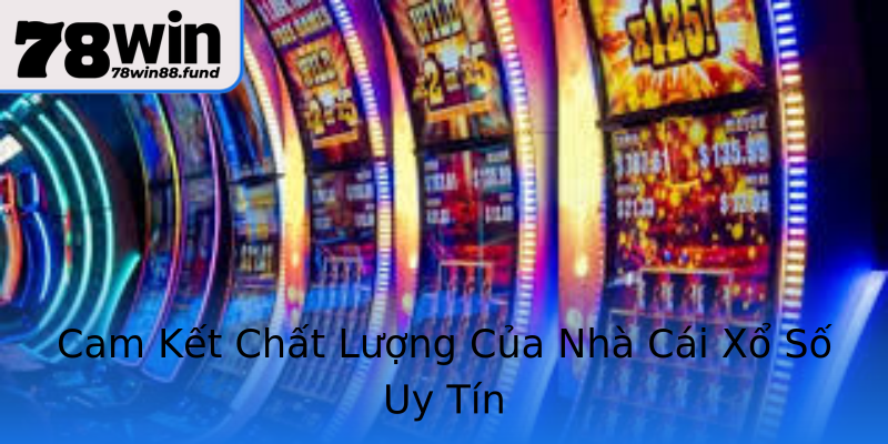 Cam Kết Chất Lượng Của Nhà Cái Xổ Số Uy Tín