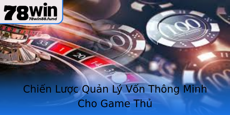 Chiến Lược Quản Lý Vốn Thông Minh Cho Game Thủ