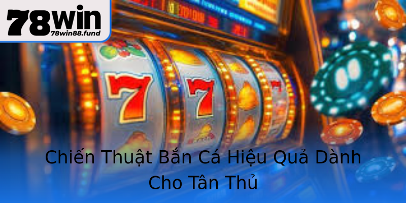 Chiến Thuật Bắn Cá Hiệu Quả Dành Cho Tân Thủ