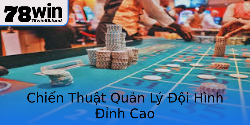 Chiến Thuật Quản Lý Đội Hình Đỉnh Cao Chiến Thuật Quản Lý Đội Hình Đỉnh Cao