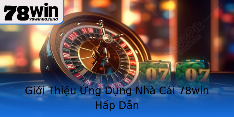 Giới Thiệu Ứng Dụng Nhà Cái 78win Hấp Dẫn Giới Thiệu Ứng Dụng Nhà Cái 78win Hấp Dẫn