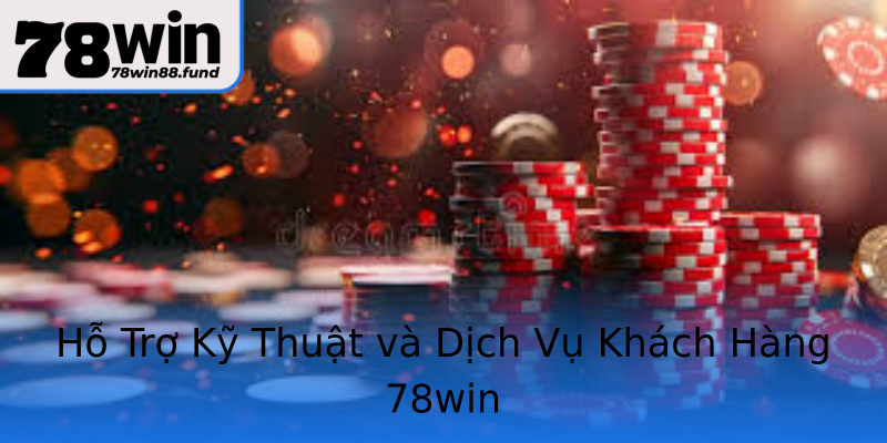 Hỗ Trợ Kỹ Thuật và Dịch Vụ Khách Hàng 78win Hỗ Trợ Kỹ Thuật và Dịch Vụ Khách Hàng 78win