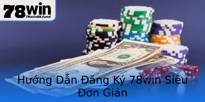 Hướng Dẫn Đăng Ký 78win Siêu Đơn Giản Hướng Dẫn Đăng Ký 78win Siêu Đơn Giản