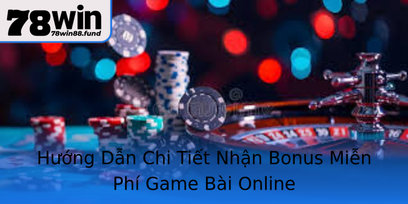 Hướng Dẫn Chi Tiết Nhận Bonus Miễn Phí Game Bài Online Hướng Dẫn Chi Tiết Nhận Bonus Miễn Phí Game Bài Online