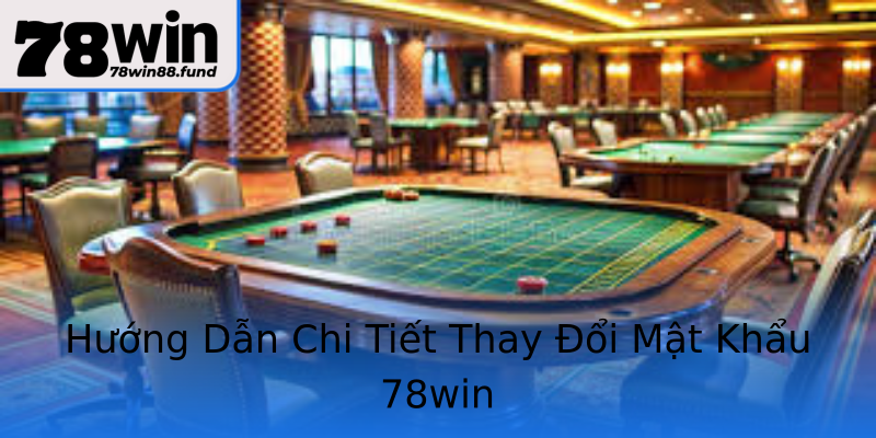 Hướng Dẫn Chi Tiết Thay Đổi Mật Khẩu 78win Hướng Dẫn Chi Tiết Thay Đổi Mật Khẩu 78win