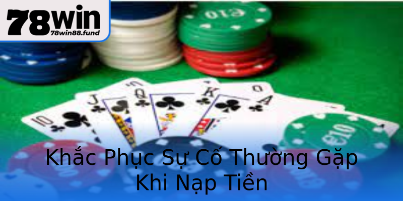 Khắc Phục Sự Cố Thường Gặp Khi Nạp Tiền Khắc Phục Sự Cố Thường Gặp Khi Nạp Tiền