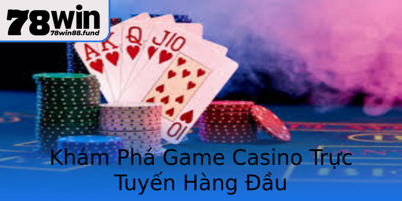 Khám Phá Game Casino Trực Tuyến Hàng Đầu