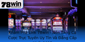Kham Pha Link 78Win Nen Tang Ca Cuoc Truc Tuyen Uy Tin Va Ang Cap Nhat 2025