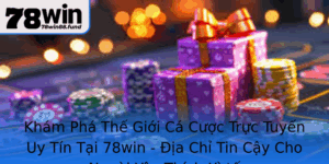 Kham Pha The Gioi Ca Cuoc Truc Tuyen Uy Tin Tai 78Win Ia Chi Tin Cay Cho Nguoi Yeu Thich Xi To 1