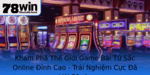 Kham Pha The Gioi Game Bai Tu Sac Online Inh Cao Trai Nghiem Cuc A Voi 78Win