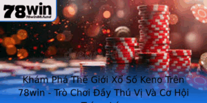 Kham Pha The Gioi Xo So Keno Tren 78Win Tro Choi Ay Thu Vi Va Co Hoi Trung Lon 1
