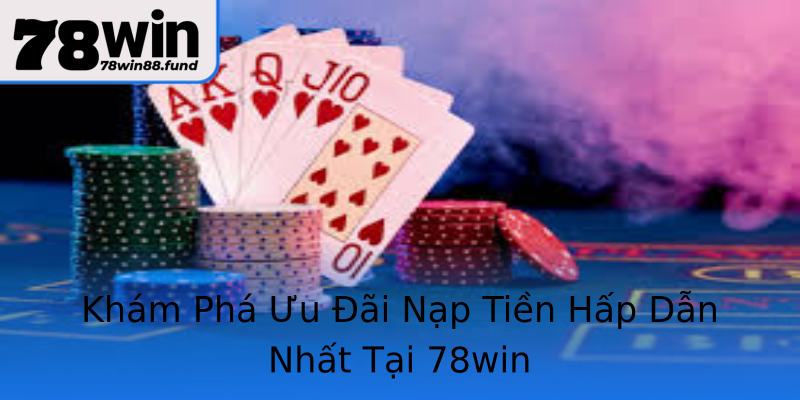 Khám Phá Ưu Đãi Nạp Tiền Hấp Dẫn Nhất Tại 78win Khám Phá Ưu Đãi Nạp Tiền Hấp Dẫn Nhất Tại 78win