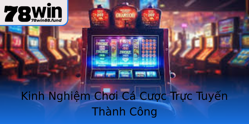 Kinh Nghiệm Chơi Cá Cược Trực Tuyến Thành Công Kinh Nghiệm Chơi Cá Cược Trực Tuyến Thành Công