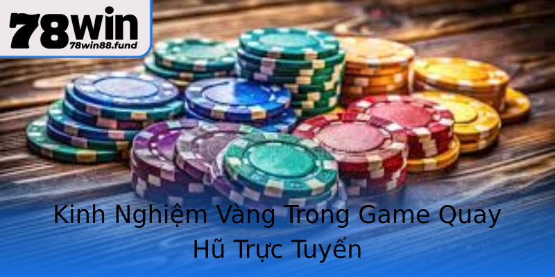 Kinh Nghiệm Vàng Trong Game Quay Hũ Trực Tuyến