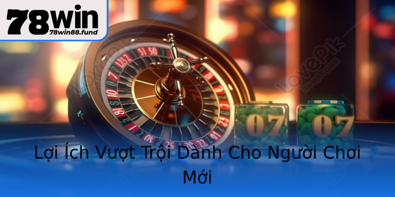 Lợi Ích Vượt Trội Dành Cho Người Chơi Mới Lợi Ích Vượt Trội Dành Cho Người Chơi Mới