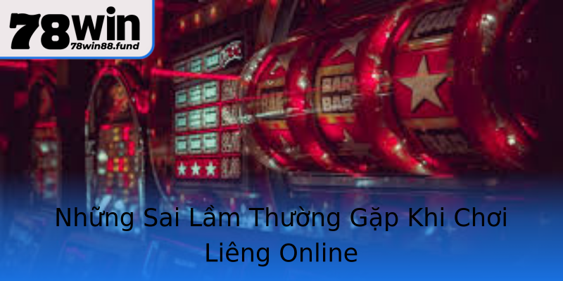 Những Sai Lầm Thường Gặp Khi Chơi Liêng Online