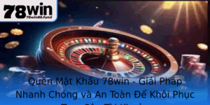 Quen Mat Khau 78Win Giai Phap Nhanh Chong Va An Toan E Khoi Phuc Truy Cap Tai Khoan