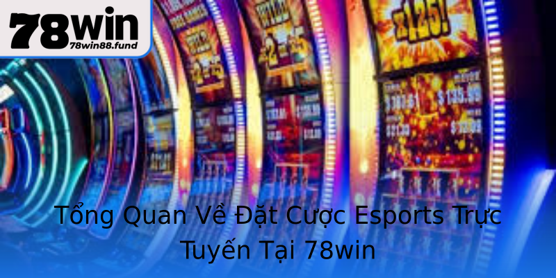 Tổng Quan Về Đặt Cược Esports Trực Tuyến Tại 78win Tổng Quan Về Đặt Cược Esports Trực Tuyến Tại 78win
