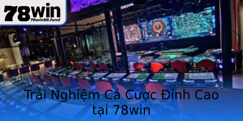 Trai Nghiem Ca Cuoc Inh Cao Tai 78Win 3