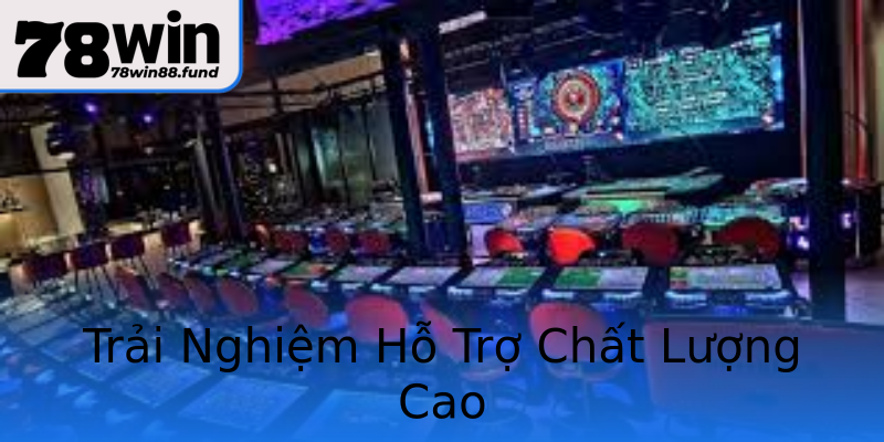 Trải Nghiệm Hỗ Trợ Chất Lượng Cao